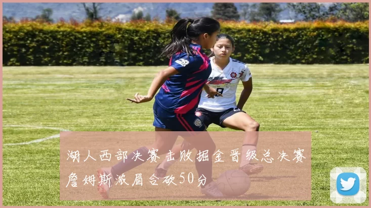 湖人西部决赛击败掘金晋级总决赛詹姆斯浓眉合砍50分