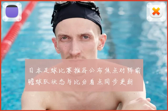 日本足球比赛推荐公布焦点对阵前瞻球队状态与比分看点同步更新