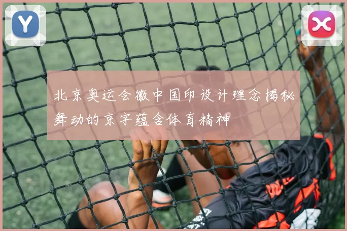 北京奥运会徽中国印设计理念揭秘舞动的京字蕴含体育精神