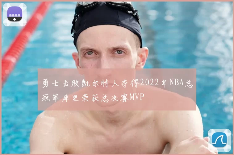 勇士击败凯尔特人夺得2022年NBA总冠军库里荣获总决赛MVP