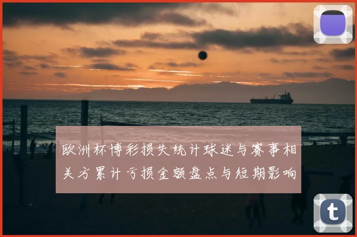 欧洲杯博彩损失统计球迷与赛事相关方累计亏损金额盘点与短期影响