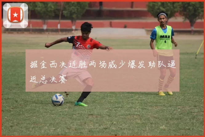 掘金西决连胜两场威少爆发助队逼近总决赛