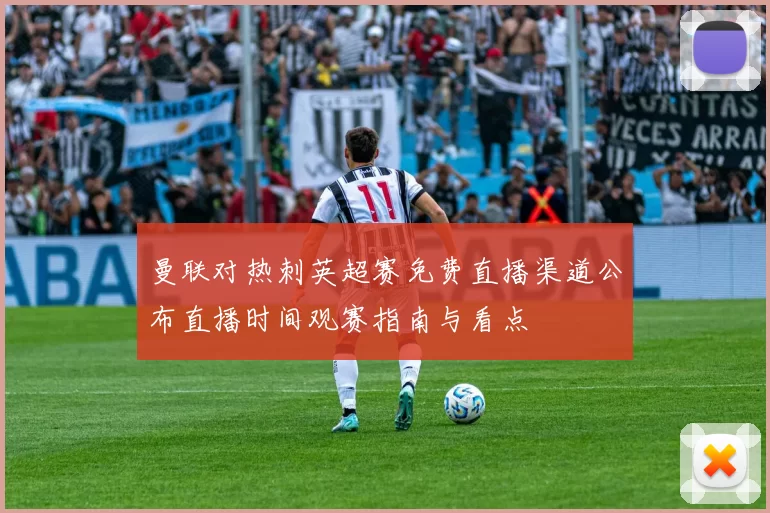 曼联对热刺英超赛免费直播渠道公布直播时间观赛指南与看点