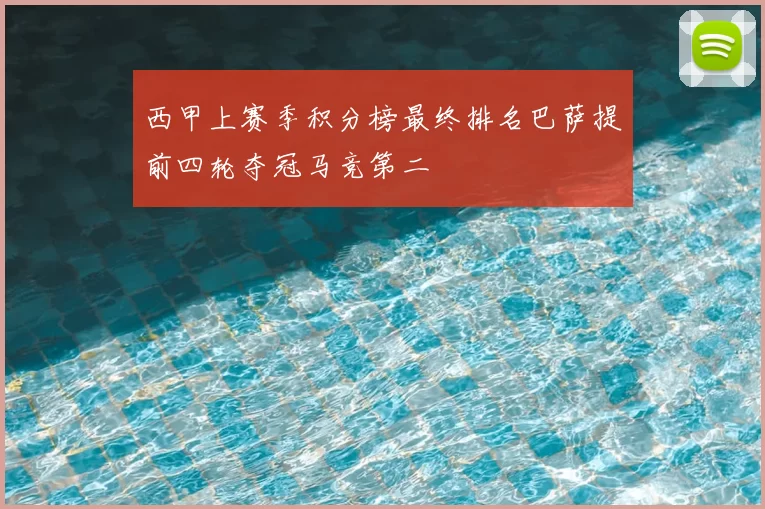西甲上赛季积分榜最终排名巴萨提前四轮夺冠马竞第二